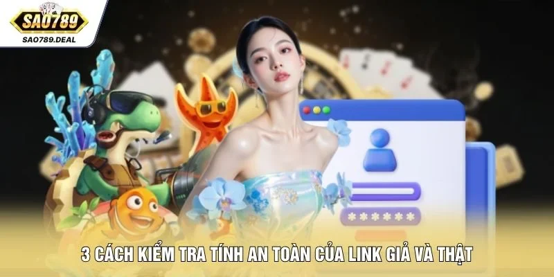 Link Vào SAO789 Mới Nhất An Toàn, Ổn Định Không Bị Chặn 2 3 cách kiểm tra tính an toàn của link giả và thật